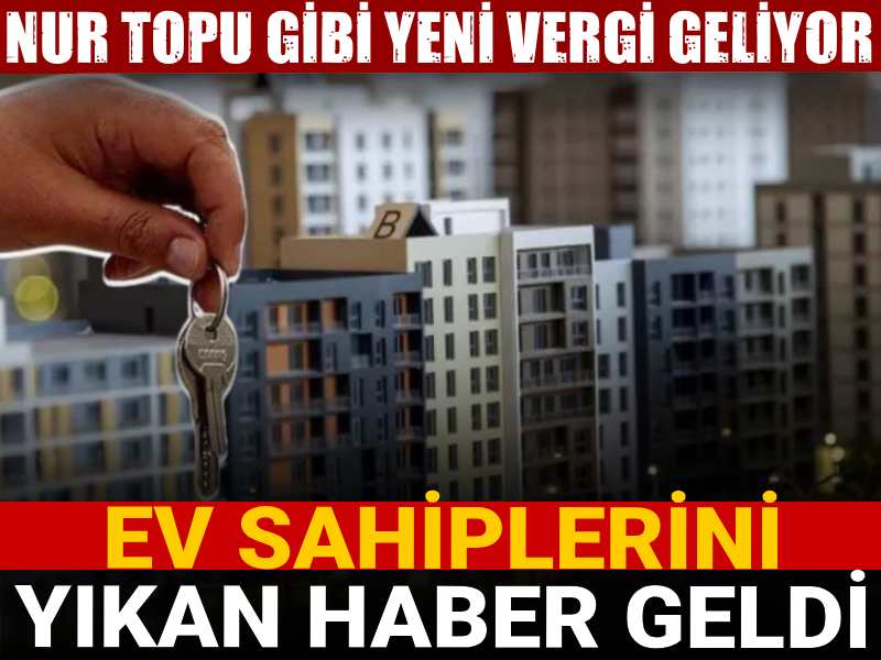 ev sahiplerini yikan haber nur topu gibi yeni vergi geliyor up18RJH6.jpg